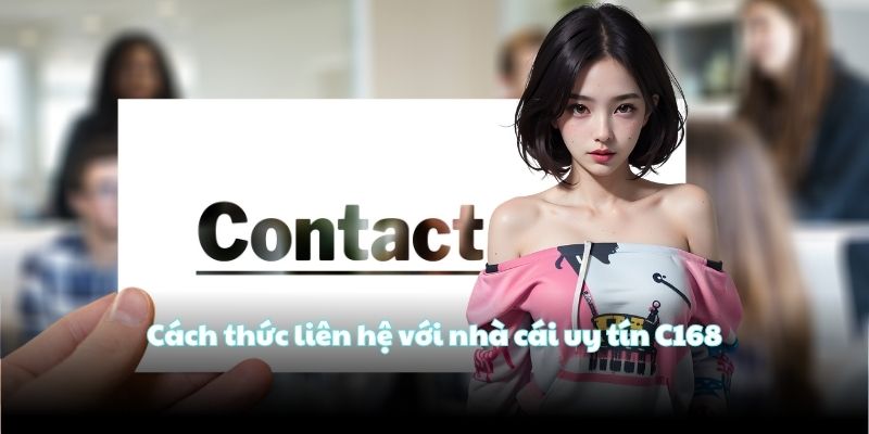 Cách thức liên hệ với nhà cái uy tín C168